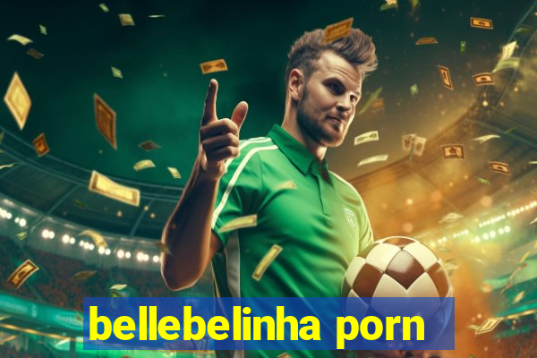 bellebelinha porn